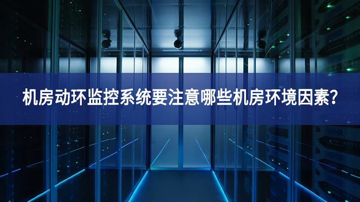 機(jī)房動環(huán)監(jiān)控系統(tǒng)要注意哪些機(jī)房環(huán)境因素？
