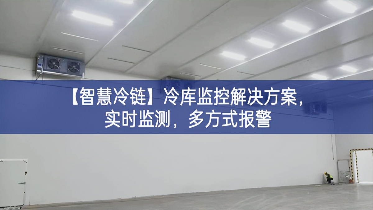 【智慧冷鏈】冷庫監(jiān)控解決方案，實時監(jiān)測，多方式報警