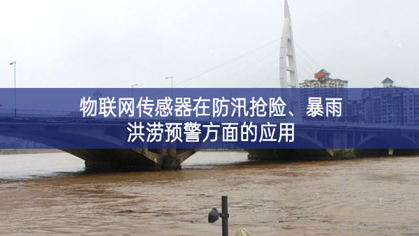 物聯(lián)網(wǎng)傳感器在防汛搶險(xiǎn)、暴雨洪澇預(yù)警方面的應(yīng)用
