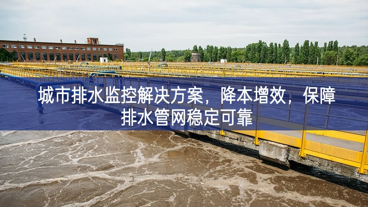 城市排水監(jiān)控解決方案，降本增效，保障排水管網穩(wěn)定可靠