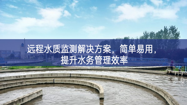 遠(yuǎn)程水質(zhì)監(jiān)測解決方案，簡單易用，提升水務(wù)管理效率