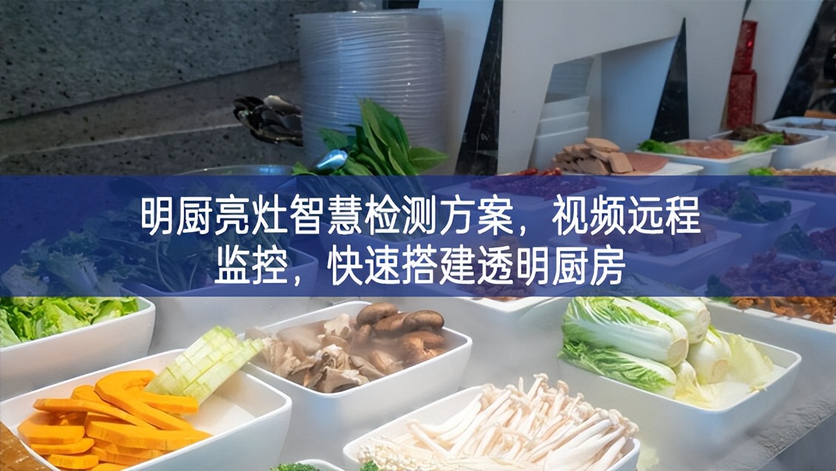 明廚亮灶智慧檢測方案，視頻遠程監(jiān)控，快速搭建透明廚房
