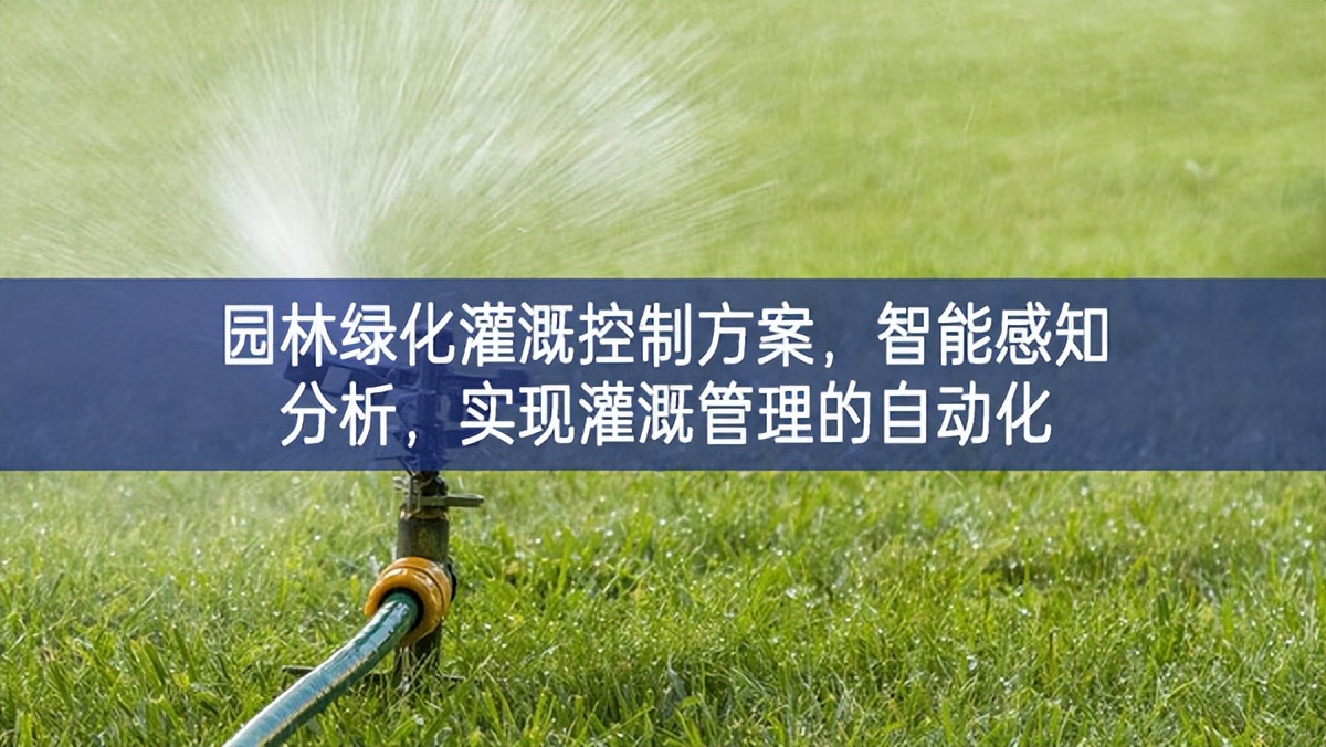 園林綠化灌溉控制方案，智能感知分析，實現灌溉管理的自動化