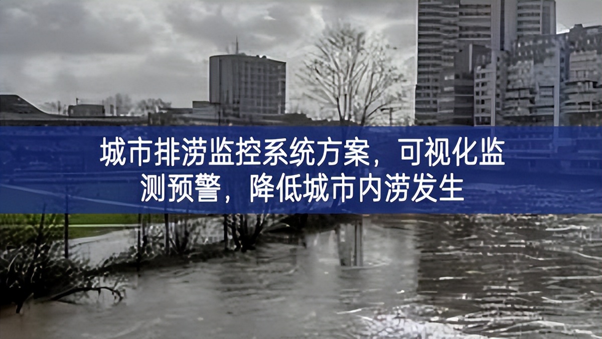 城市排澇監(jiān)控系統(tǒng)方案，可視化監(jiān)測預警，降低城市內澇發(fā)生