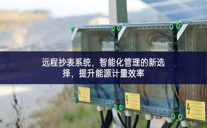 遠(yuǎn)程抄表系統(tǒng)，智能化管理的新選擇，提升能源計(jì)量效率