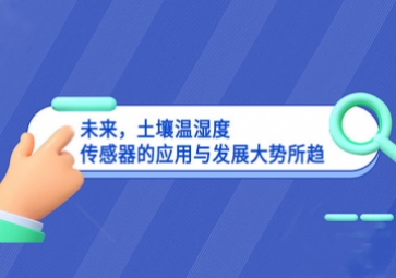 未來，土壤溫濕度傳感器的應(yīng)用與發(fā)展大勢所趨