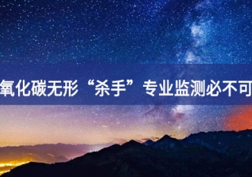 一氧化碳無(wú)形“殺手”，專業(yè)監(jiān)測(cè)必不可少