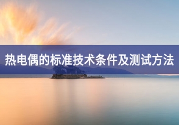 「技術(shù)」熱電偶的標準技術(shù)條件及測試方法