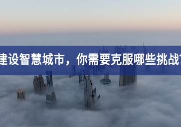 建設(shè)智慧城市的當(dāng)下，你需要克服哪些挑戰(zhàn)？