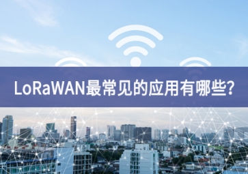 LoRaWAN最常見的應用有哪些？