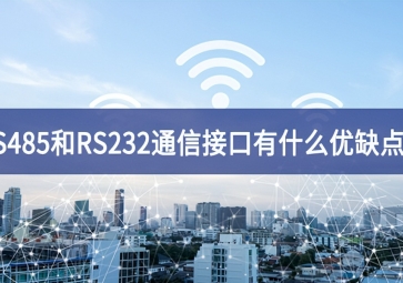  RS485和RS232串口通信接口有什么優(yōu)缺點？
