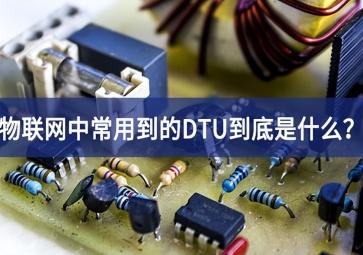 物聯(lián)網(wǎng)中常用到的DTU到底是什么？