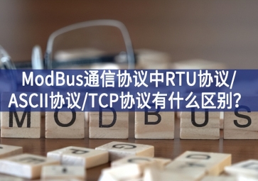 ModBus通信協(xié)議中RTU協(xié)議/ASCII協(xié)議/TCP協(xié)議有什么區(qū)別？