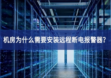 機房為什么需要安裝遠程斷電報警器？