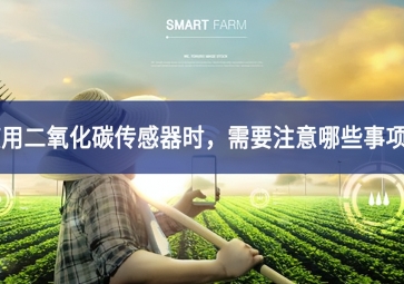 使用二氧化碳傳感器時(shí)，需要注意哪些事項(xiàng)？