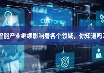 智能產(chǎn)業(yè)繼續(xù)影響著各個領(lǐng)域，你知道嗎？