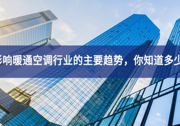 影響暖通空調(diào)行業(yè)的主要趨勢，你知道多少？