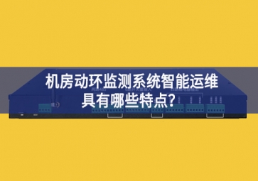 機(jī)房動環(huán)監(jiān)測系統(tǒng)智能運(yùn)維具有哪些特點(diǎn)？