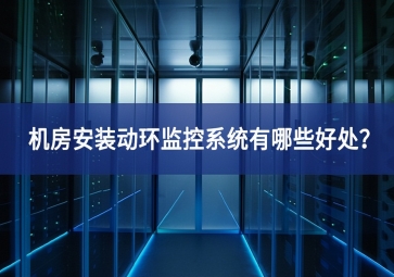 機房安裝動環(huán)監(jiān)控系統(tǒng)有哪些好處？