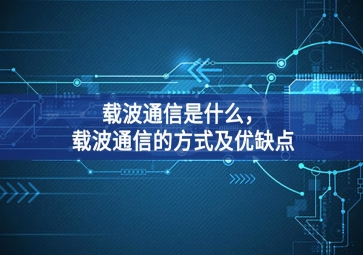 載波通信是什么，載波通信的方式及優(yōu)缺點(diǎn)