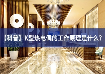 「科普」K型熱電偶的工作原理是什么？