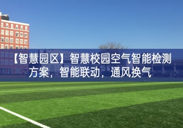 「智慧園區(qū)」智慧校園空氣智能檢測方案，智能聯(lián)動，通風(fēng)換氣
