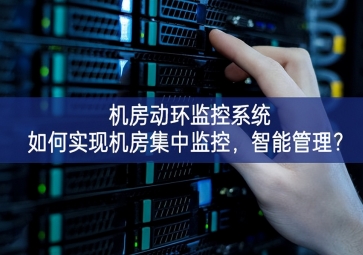  機房動環(huán)監(jiān)控系統(tǒng)如何實現(xiàn)機房集中監(jiān)控，智能管理？