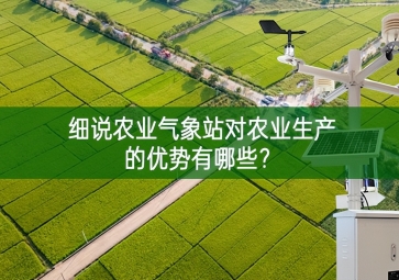細(xì)說(shuō)農(nóng)業(yè)氣象站對(duì)農(nóng)業(yè)生產(chǎn)的優(yōu)勢(shì)有哪些？