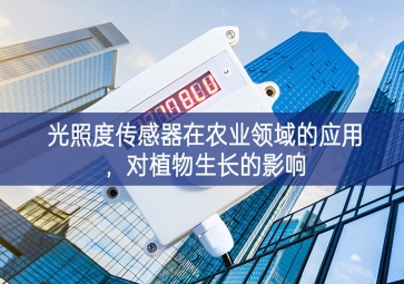 光照度傳感器在農(nóng)業(yè)領域的應用，對植物生長的影響