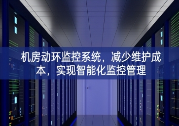 機房動環(huán)監(jiān)控系統(tǒng)，減少維護成本，實現(xiàn)智能化監(jiān)控管理