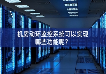 機(jī)房動環(huán)監(jiān)控系統(tǒng)可以實(shí)現(xiàn)哪些功能呢？