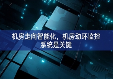 機房走向智能化，機房動環(huán)監(jiān)控系統(tǒng)是關(guān)鍵