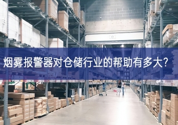 煙霧報警器對倉儲行業(yè)的幫助有多大？