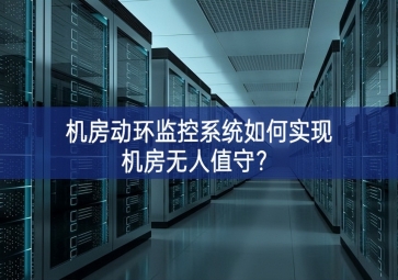 機房動環(huán)監(jiān)控系統(tǒng)如何實現(xiàn)機房無人值守？