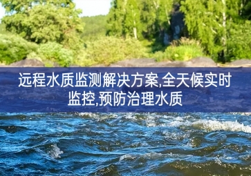 「環(huán)境監(jiān)測(cè)」遠(yuǎn)程水質(zhì)監(jiān)測(cè)解決方案，全天候?qū)崟r(shí)監(jiān)控，預(yù)防治理水質(zhì)