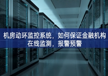 機房動環(huán)監(jiān)控系統(tǒng)，如何保證金融機構(gòu)在線監(jiān)測，報警預(yù)警