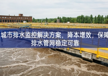 「智慧水務(wù)」 城市排水監(jiān)控解決方案，降本增效，保障排水管網(wǎng)穩(wěn)定可靠