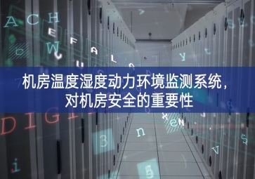 機房溫度濕度動力環(huán)境監(jiān)測系統(tǒng)，對機房安全的重要性