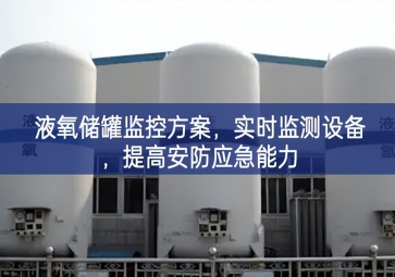 「智慧安防」液氧儲(chǔ)罐監(jiān)控方案，實(shí)時(shí)監(jiān)測(cè)設(shè)備，提高安防應(yīng)急能力