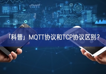 「科普」MQTT協(xié)議和TCP協(xié)議區(qū)別？