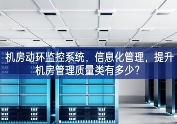 機(jī)房動環(huán)監(jiān)控系統(tǒng)，信息化管理，提升機(jī)房管理質(zhì)量