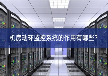 機(jī)房動環(huán)監(jiān)控系統(tǒng)的作用有哪些？