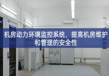 機(jī)房動(dòng)力環(huán)境監(jiān)控系統(tǒng)，提高機(jī)房維護(hù)和管理的安全性