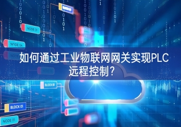 如何通過(guò)工業(yè)物聯(lián)網(wǎng)網(wǎng)關(guān)實(shí)現(xiàn)PLC遠(yuǎn)程控制？