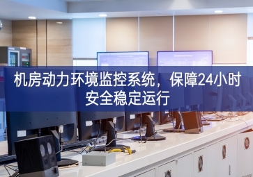 機房動力環(huán)境監(jiān)控系統(tǒng)，保障24小時安全穩(wěn)定運行
