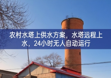 「智慧水利」農(nóng)村水塔上供水方案，水塔遠(yuǎn)程上水，24小時無人自動運(yùn)行