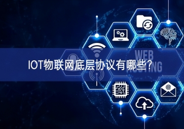 IOT物聯(lián)網(wǎng)底層協(xié)議有哪些？