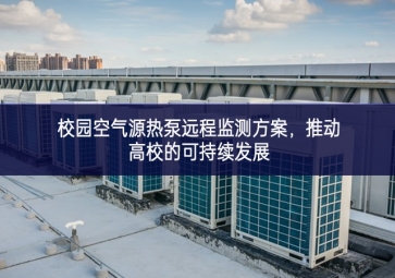 校園空氣源熱泵遠(yuǎn)程監(jiān)測(cè)方案，推動(dòng)高校的可持續(xù)發(fā)展